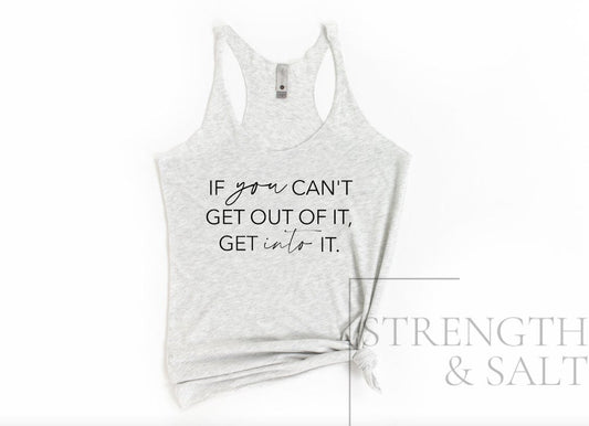 If You Can't Get Out of it, Get into It Racerback Tank